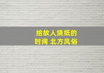 给故人烧纸的时间 北方风俗